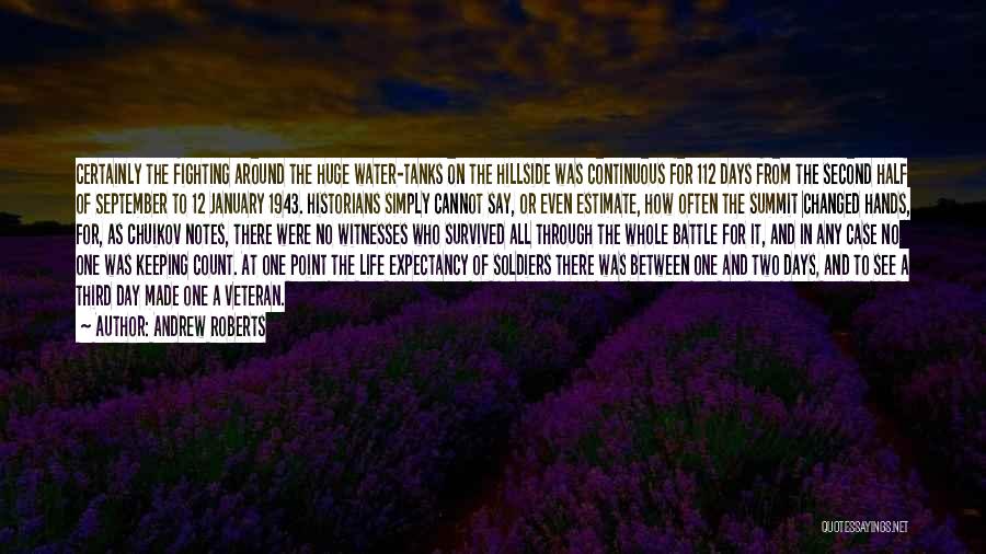 Andrew Roberts Quotes: Certainly The Fighting Around The Huge Water-tanks On The Hillside Was Continuous For 112 Days From The Second Half Of