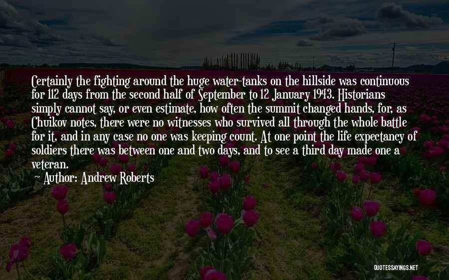 Andrew Roberts Quotes: Certainly The Fighting Around The Huge Water-tanks On The Hillside Was Continuous For 112 Days From The Second Half Of