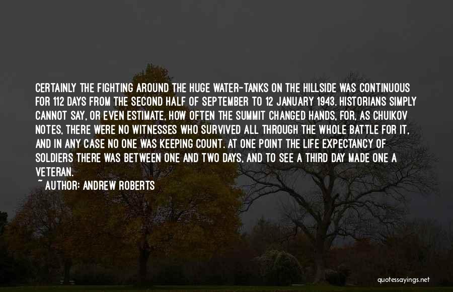 Andrew Roberts Quotes: Certainly The Fighting Around The Huge Water-tanks On The Hillside Was Continuous For 112 Days From The Second Half Of
