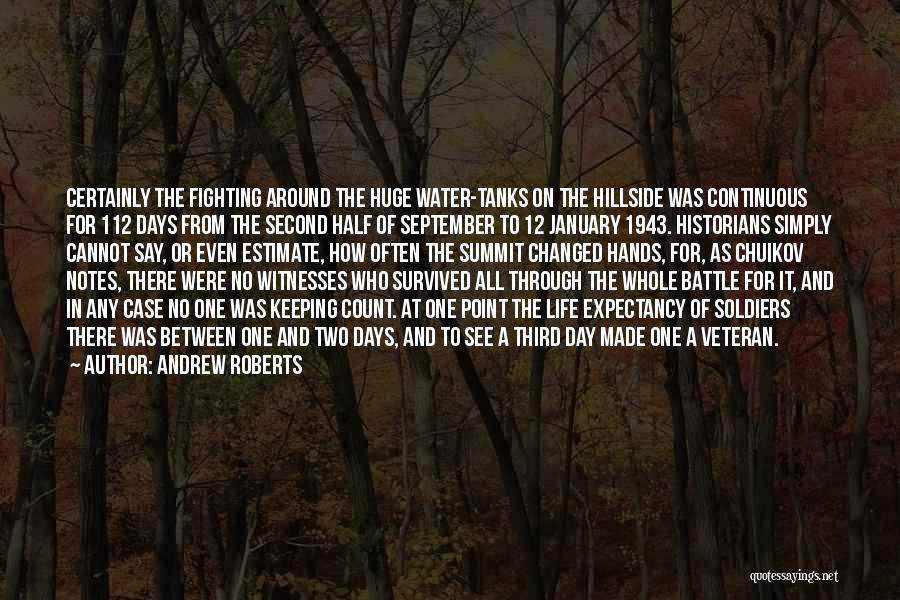 Andrew Roberts Quotes: Certainly The Fighting Around The Huge Water-tanks On The Hillside Was Continuous For 112 Days From The Second Half Of