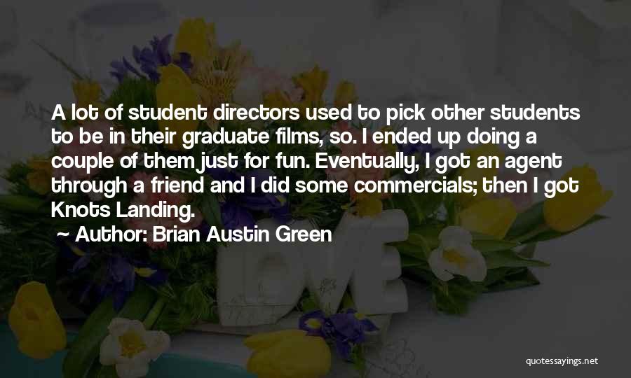 Brian Austin Green Quotes: A Lot Of Student Directors Used To Pick Other Students To Be In Their Graduate Films, So. I Ended Up
