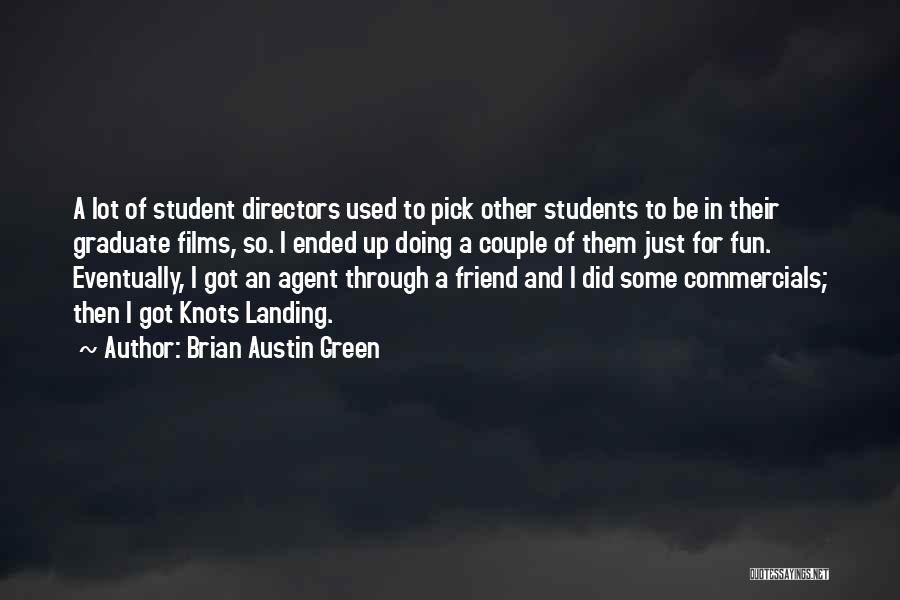 Brian Austin Green Quotes: A Lot Of Student Directors Used To Pick Other Students To Be In Their Graduate Films, So. I Ended Up