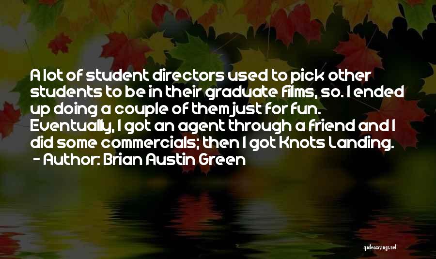 Brian Austin Green Quotes: A Lot Of Student Directors Used To Pick Other Students To Be In Their Graduate Films, So. I Ended Up