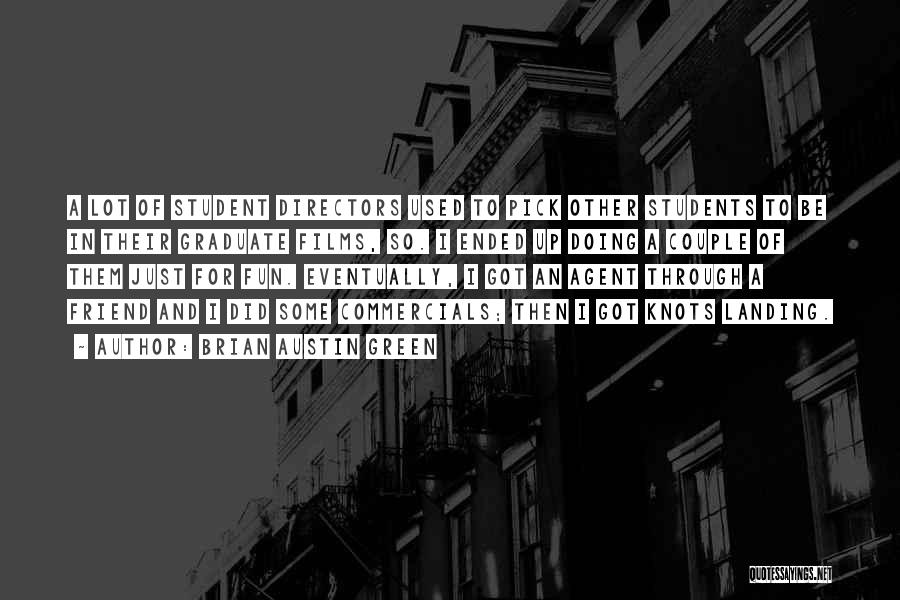 Brian Austin Green Quotes: A Lot Of Student Directors Used To Pick Other Students To Be In Their Graduate Films, So. I Ended Up