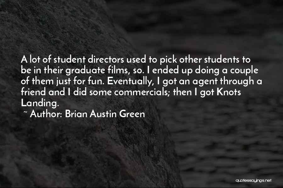 Brian Austin Green Quotes: A Lot Of Student Directors Used To Pick Other Students To Be In Their Graduate Films, So. I Ended Up