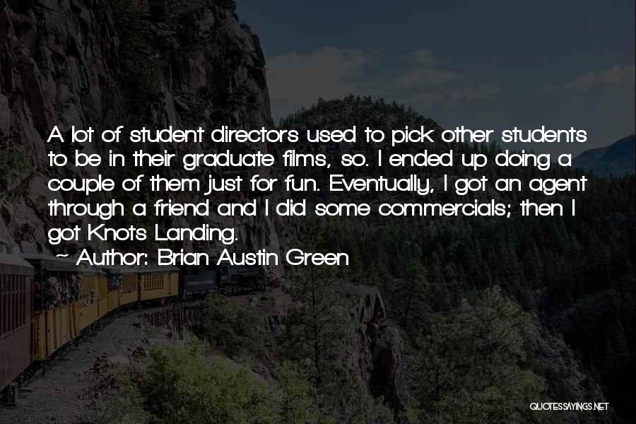 Brian Austin Green Quotes: A Lot Of Student Directors Used To Pick Other Students To Be In Their Graduate Films, So. I Ended Up