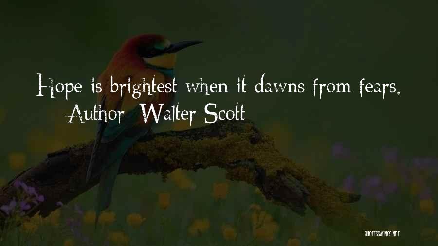 Walter Scott Quotes: Hope Is Brightest When It Dawns From Fears.