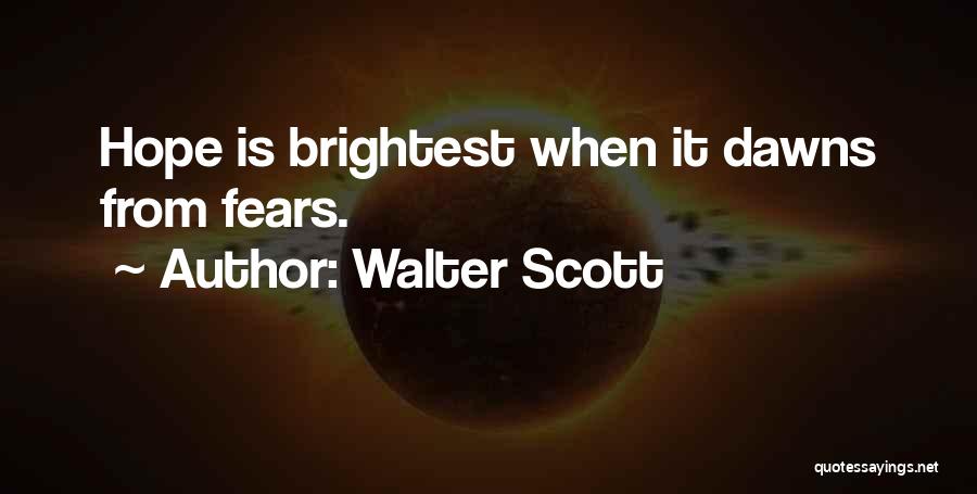 Walter Scott Quotes: Hope Is Brightest When It Dawns From Fears.