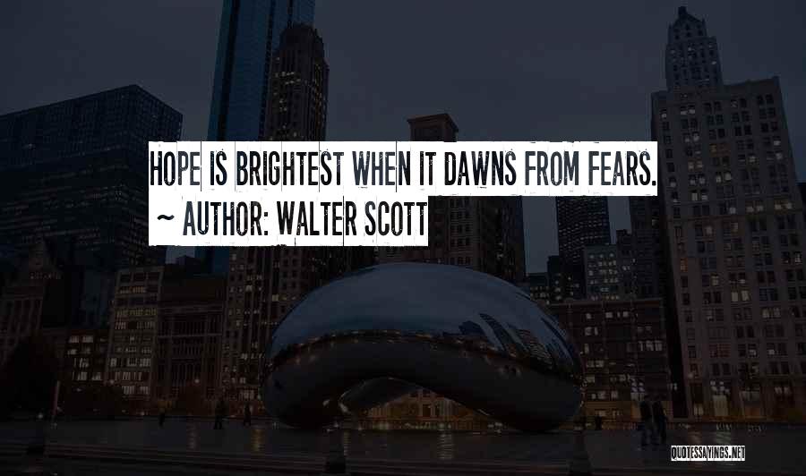 Walter Scott Quotes: Hope Is Brightest When It Dawns From Fears.