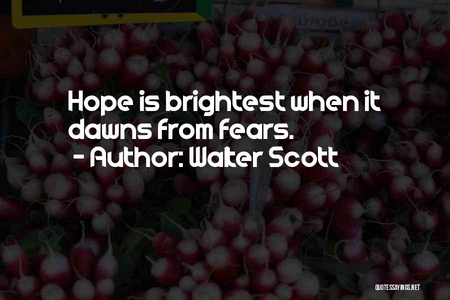 Walter Scott Quotes: Hope Is Brightest When It Dawns From Fears.