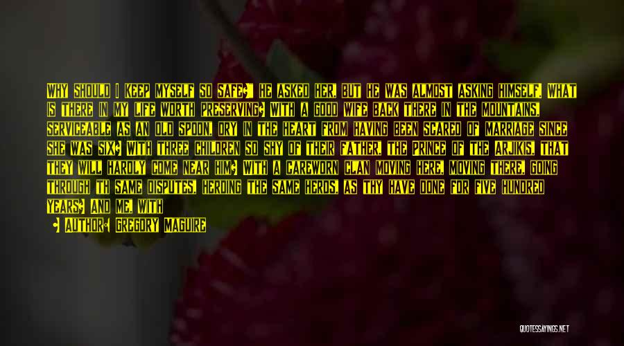 Gregory Maguire Quotes: Why Should I Keep Myself So Safe? He Asked Her, But He Was Almost Asking Himself. What Is There In