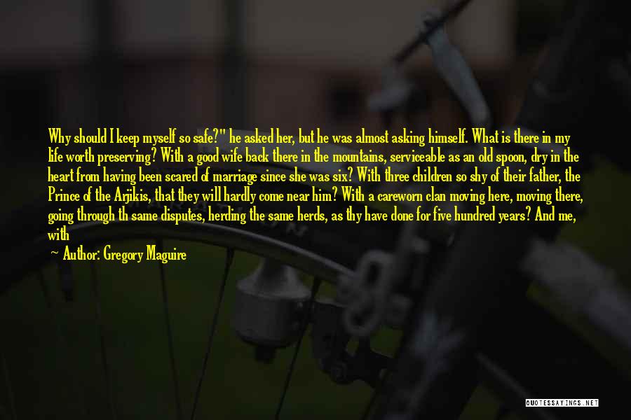 Gregory Maguire Quotes: Why Should I Keep Myself So Safe? He Asked Her, But He Was Almost Asking Himself. What Is There In