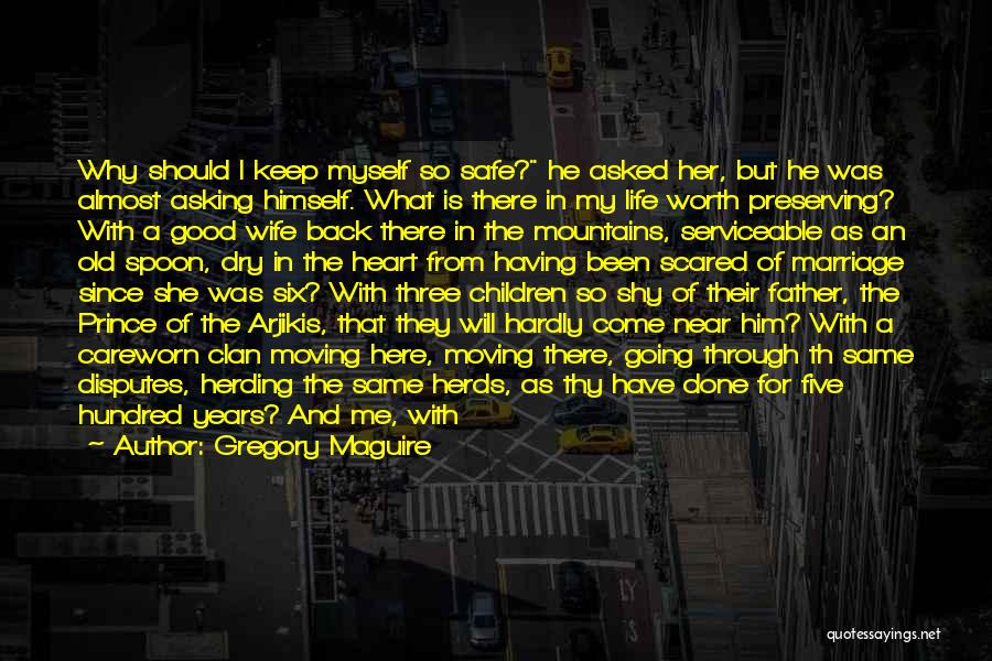 Gregory Maguire Quotes: Why Should I Keep Myself So Safe? He Asked Her, But He Was Almost Asking Himself. What Is There In