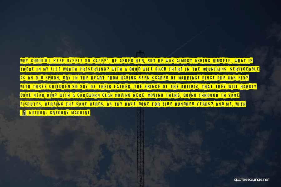 Gregory Maguire Quotes: Why Should I Keep Myself So Safe? He Asked Her, But He Was Almost Asking Himself. What Is There In