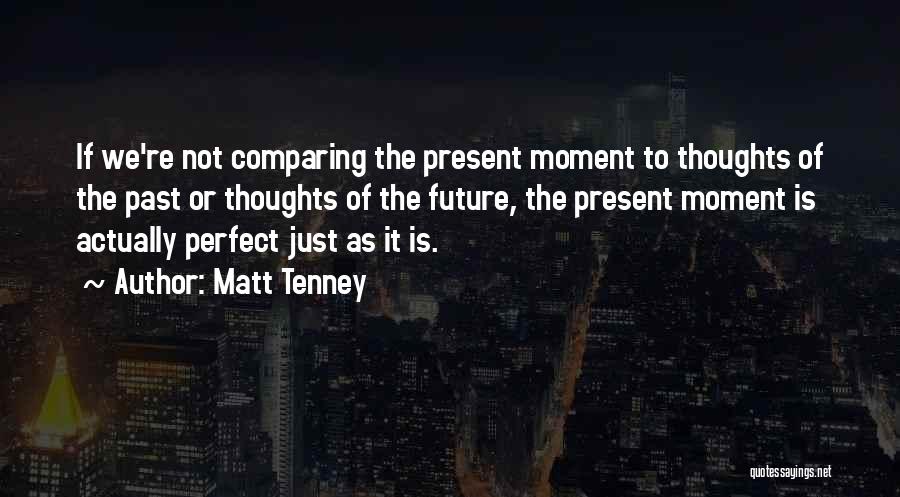 Matt Tenney Quotes: If We're Not Comparing The Present Moment To Thoughts Of The Past Or Thoughts Of The Future, The Present Moment
