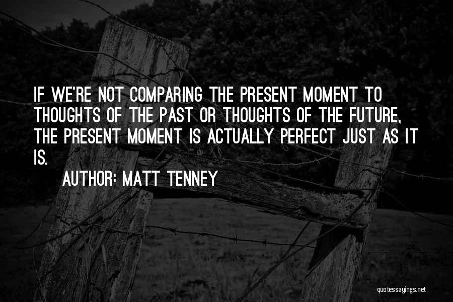 Matt Tenney Quotes: If We're Not Comparing The Present Moment To Thoughts Of The Past Or Thoughts Of The Future, The Present Moment