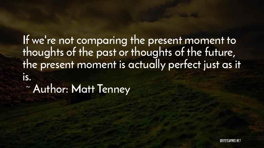 Matt Tenney Quotes: If We're Not Comparing The Present Moment To Thoughts Of The Past Or Thoughts Of The Future, The Present Moment