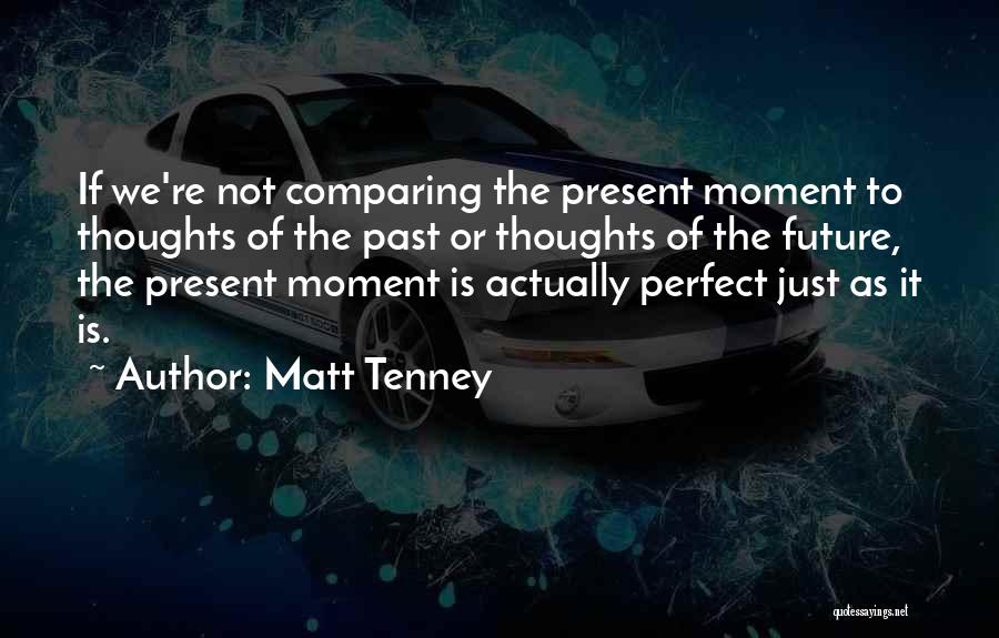 Matt Tenney Quotes: If We're Not Comparing The Present Moment To Thoughts Of The Past Or Thoughts Of The Future, The Present Moment