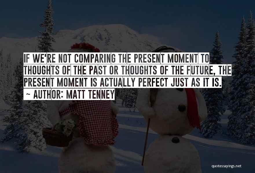 Matt Tenney Quotes: If We're Not Comparing The Present Moment To Thoughts Of The Past Or Thoughts Of The Future, The Present Moment
