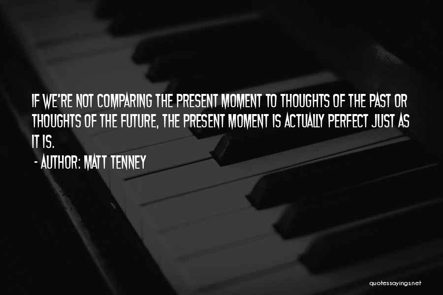 Matt Tenney Quotes: If We're Not Comparing The Present Moment To Thoughts Of The Past Or Thoughts Of The Future, The Present Moment