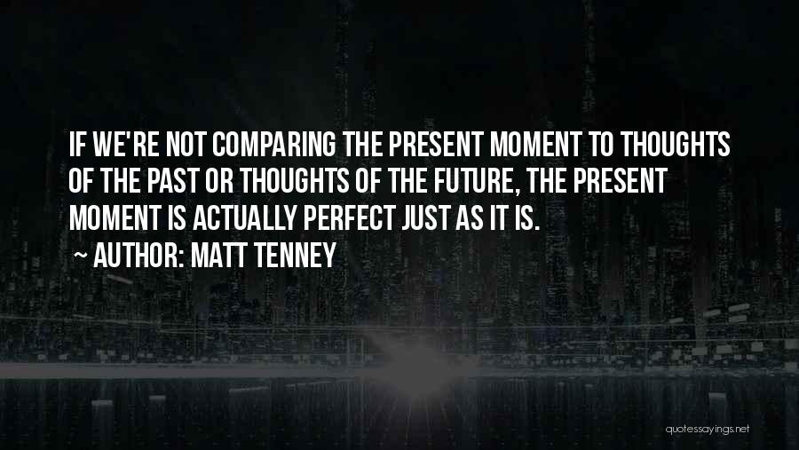 Matt Tenney Quotes: If We're Not Comparing The Present Moment To Thoughts Of The Past Or Thoughts Of The Future, The Present Moment