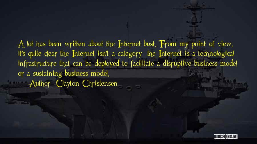 Clayton Christensen Quotes: A Lot Has Been Written About The Internet Bust. From My Point Of View, It's Quite Clear The Internet Isn't