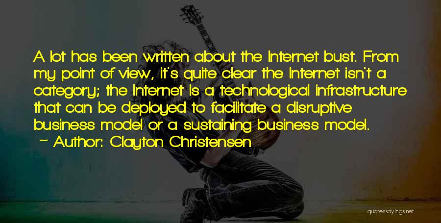 Clayton Christensen Quotes: A Lot Has Been Written About The Internet Bust. From My Point Of View, It's Quite Clear The Internet Isn't