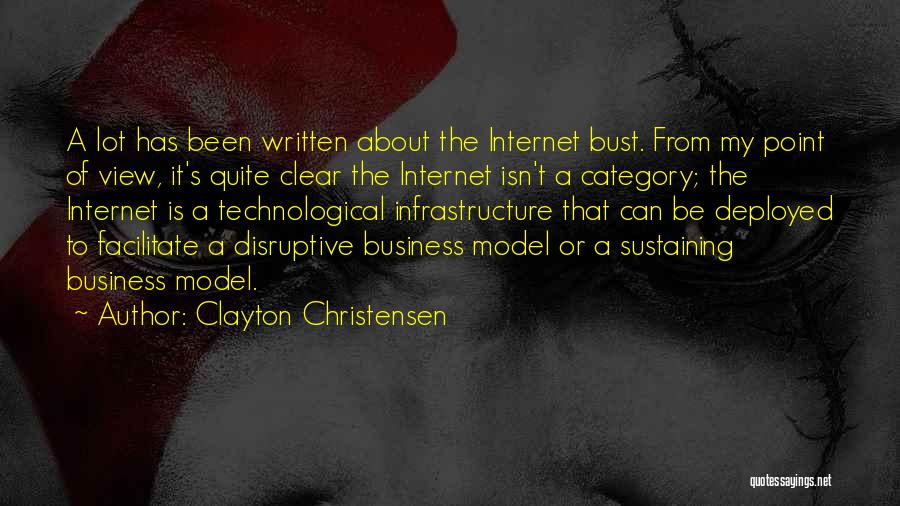 Clayton Christensen Quotes: A Lot Has Been Written About The Internet Bust. From My Point Of View, It's Quite Clear The Internet Isn't