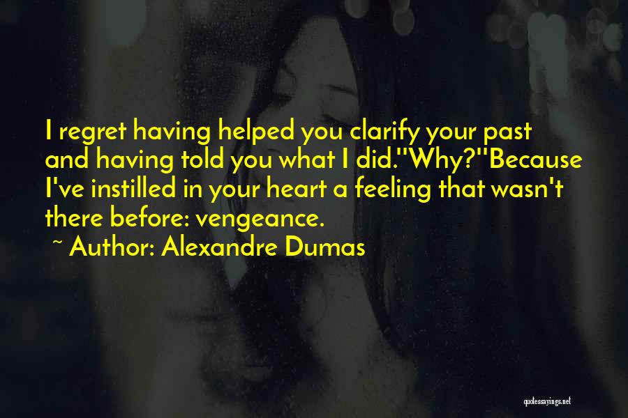Alexandre Dumas Quotes: I Regret Having Helped You Clarify Your Past And Having Told You What I Did.''why?''because I've Instilled In Your Heart