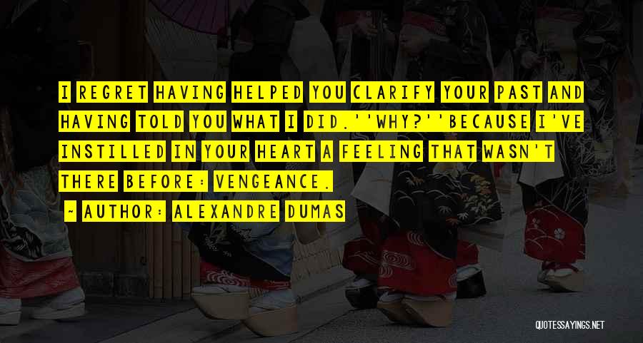 Alexandre Dumas Quotes: I Regret Having Helped You Clarify Your Past And Having Told You What I Did.''why?''because I've Instilled In Your Heart