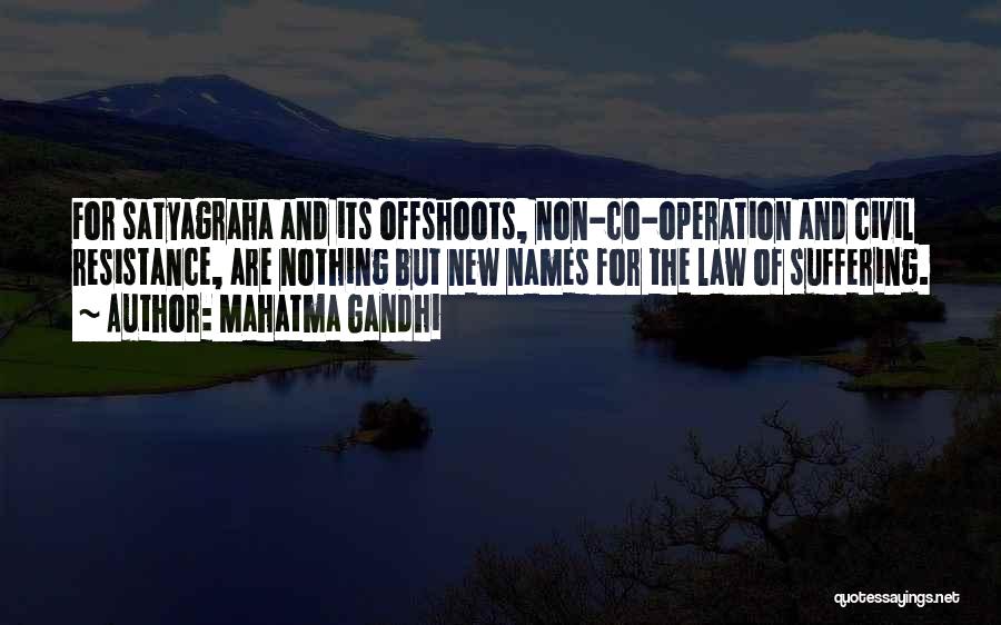 Mahatma Gandhi Quotes: For Satyagraha And Its Offshoots, Non-co-operation And Civil Resistance, Are Nothing But New Names For The Law Of Suffering.