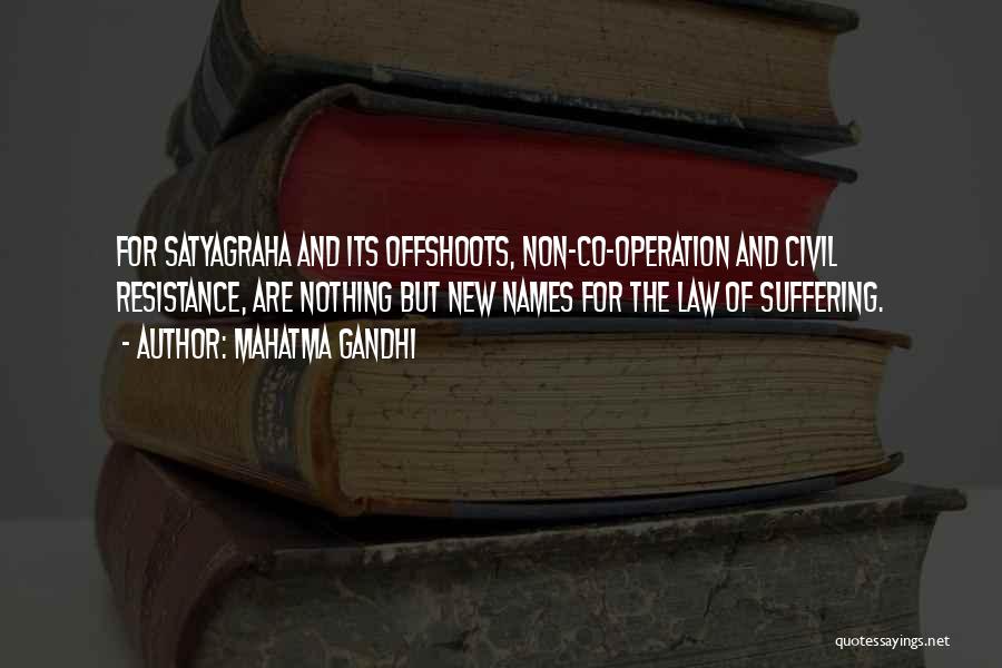 Mahatma Gandhi Quotes: For Satyagraha And Its Offshoots, Non-co-operation And Civil Resistance, Are Nothing But New Names For The Law Of Suffering.