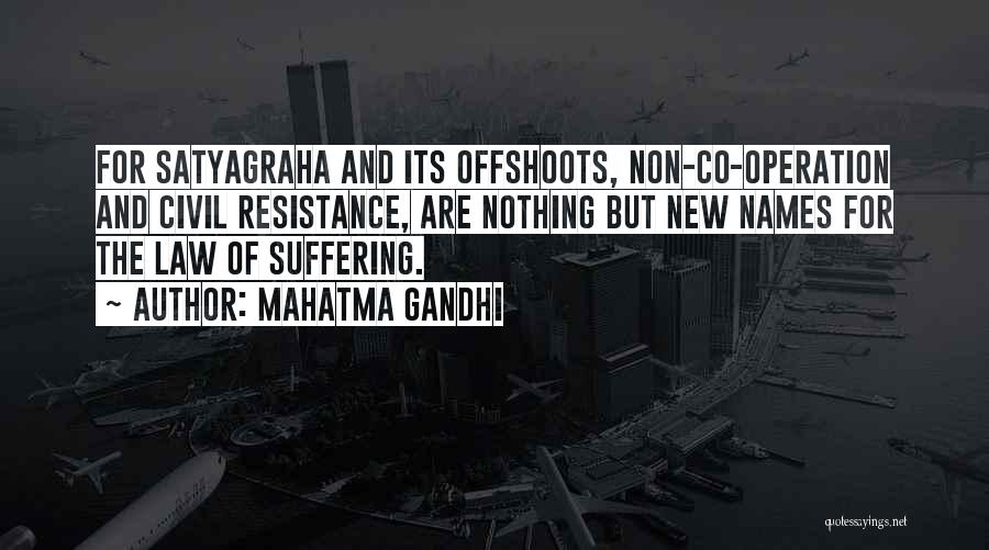 Mahatma Gandhi Quotes: For Satyagraha And Its Offshoots, Non-co-operation And Civil Resistance, Are Nothing But New Names For The Law Of Suffering.