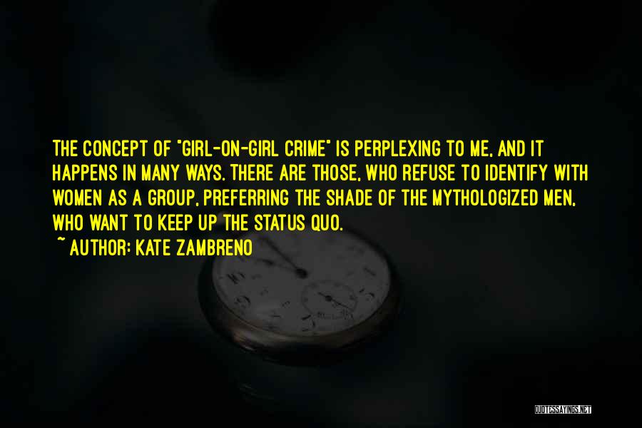 Kate Zambreno Quotes: The Concept Of Girl-on-girl Crime Is Perplexing To Me, And It Happens In Many Ways. There Are Those, Who Refuse