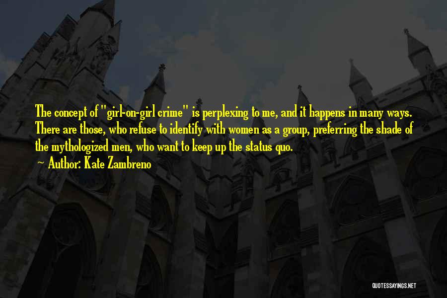 Kate Zambreno Quotes: The Concept Of Girl-on-girl Crime Is Perplexing To Me, And It Happens In Many Ways. There Are Those, Who Refuse