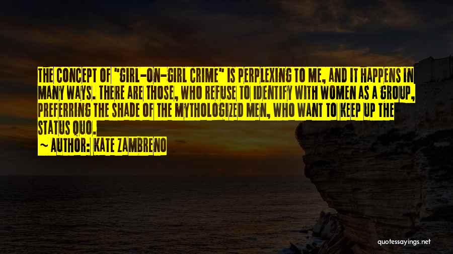 Kate Zambreno Quotes: The Concept Of Girl-on-girl Crime Is Perplexing To Me, And It Happens In Many Ways. There Are Those, Who Refuse