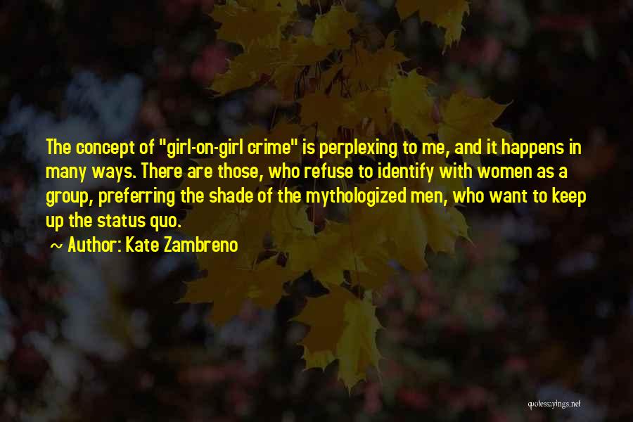 Kate Zambreno Quotes: The Concept Of Girl-on-girl Crime Is Perplexing To Me, And It Happens In Many Ways. There Are Those, Who Refuse