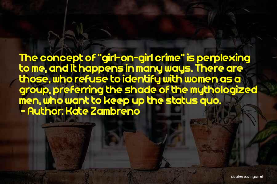 Kate Zambreno Quotes: The Concept Of Girl-on-girl Crime Is Perplexing To Me, And It Happens In Many Ways. There Are Those, Who Refuse