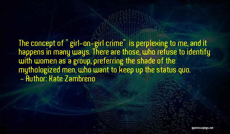 Kate Zambreno Quotes: The Concept Of Girl-on-girl Crime Is Perplexing To Me, And It Happens In Many Ways. There Are Those, Who Refuse
