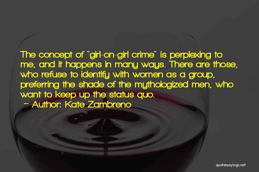 Kate Zambreno Quotes: The Concept Of Girl-on-girl Crime Is Perplexing To Me, And It Happens In Many Ways. There Are Those, Who Refuse