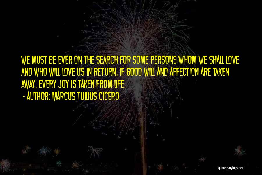 Marcus Tullius Cicero Quotes: We Must Be Ever On The Search For Some Persons Whom We Shall Love And Who Will Love Us In