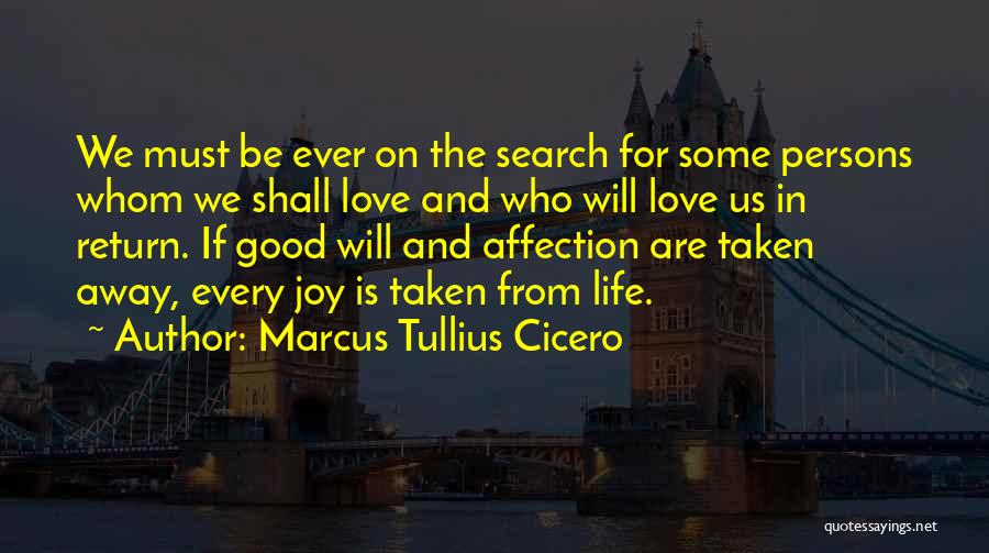 Marcus Tullius Cicero Quotes: We Must Be Ever On The Search For Some Persons Whom We Shall Love And Who Will Love Us In
