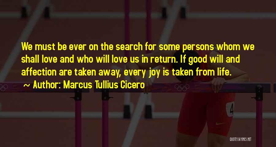 Marcus Tullius Cicero Quotes: We Must Be Ever On The Search For Some Persons Whom We Shall Love And Who Will Love Us In