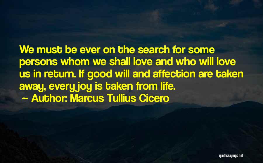 Marcus Tullius Cicero Quotes: We Must Be Ever On The Search For Some Persons Whom We Shall Love And Who Will Love Us In