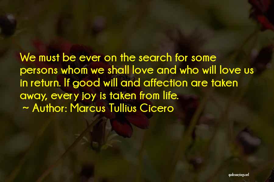 Marcus Tullius Cicero Quotes: We Must Be Ever On The Search For Some Persons Whom We Shall Love And Who Will Love Us In