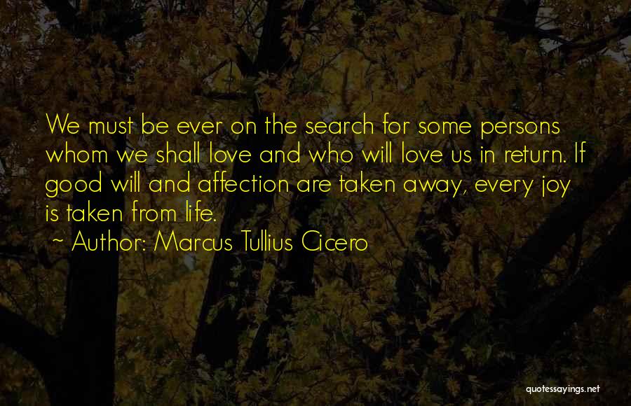 Marcus Tullius Cicero Quotes: We Must Be Ever On The Search For Some Persons Whom We Shall Love And Who Will Love Us In