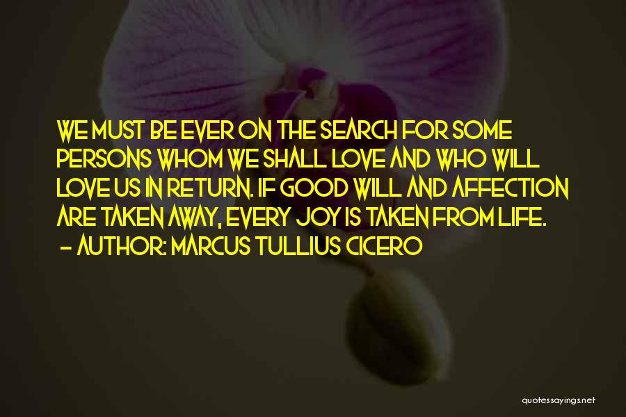 Marcus Tullius Cicero Quotes: We Must Be Ever On The Search For Some Persons Whom We Shall Love And Who Will Love Us In