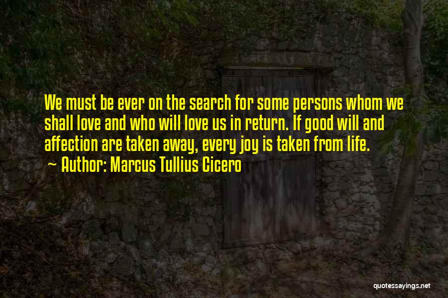 Marcus Tullius Cicero Quotes: We Must Be Ever On The Search For Some Persons Whom We Shall Love And Who Will Love Us In