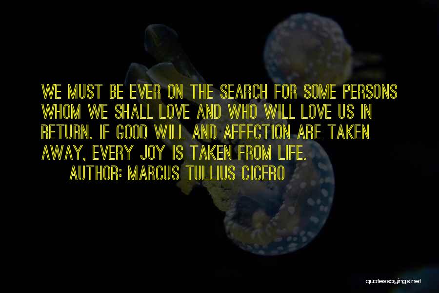 Marcus Tullius Cicero Quotes: We Must Be Ever On The Search For Some Persons Whom We Shall Love And Who Will Love Us In