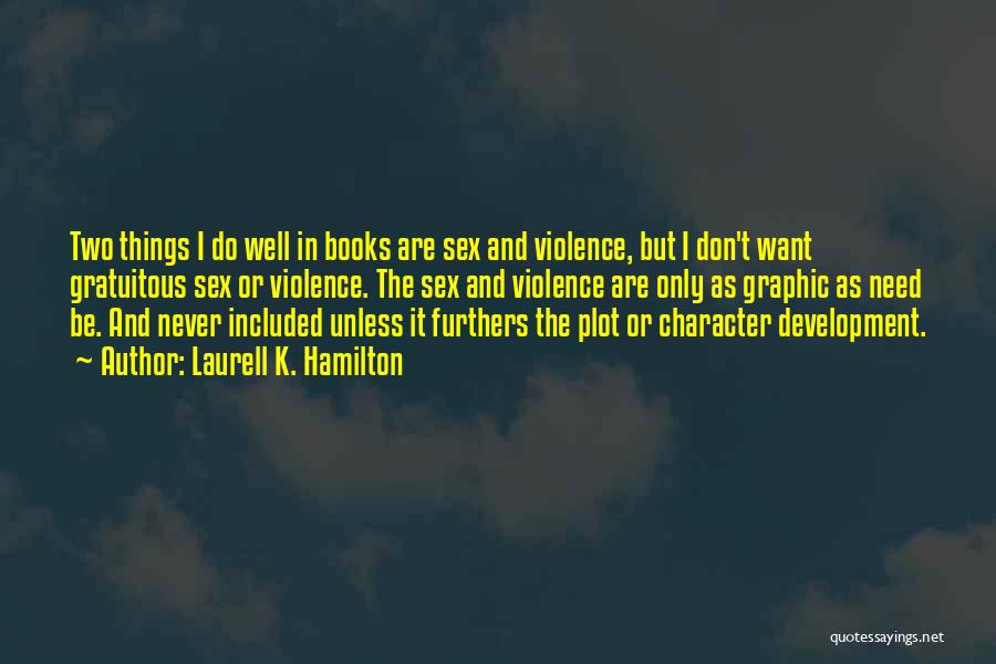 Laurell K. Hamilton Quotes: Two Things I Do Well In Books Are Sex And Violence, But I Don't Want Gratuitous Sex Or Violence. The
